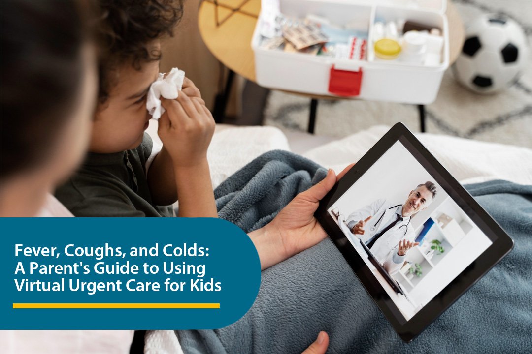 Fever, Coughs, and Colds: A Parent’s Guide to Using Virtual Urgent Care for Kids