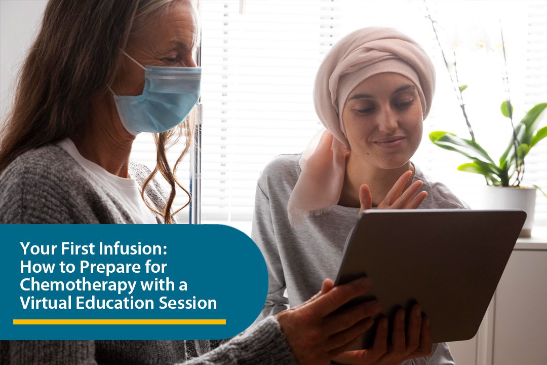 Your First Infusion: How to Prepare for Chemotherapy with a Virtual Education Session