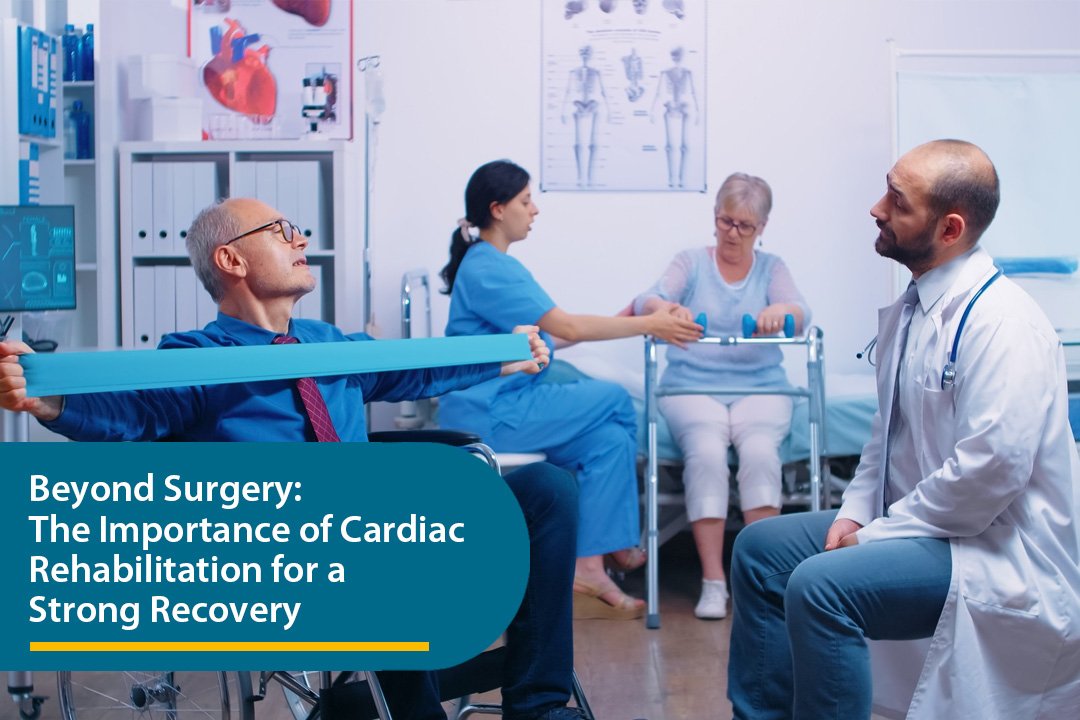 Beyond Surgery: The Importance of Cardiac Rehabilitation for a Strong Recovery